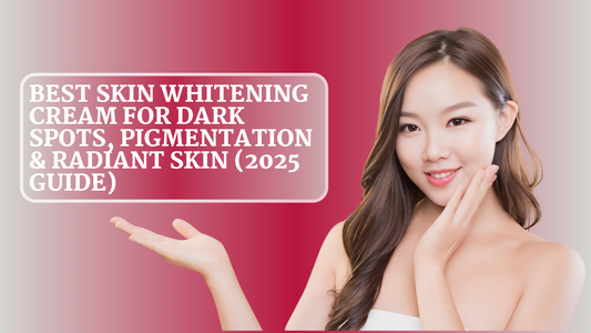 Best Skin Whitening Cream for Dark Spots, Pigmentation & Radiant Skin (2025 Guide)